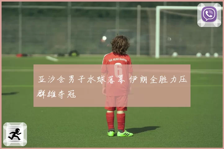 亚沙会男子水球落幕 伊朗全胜力压群雄夺冠
