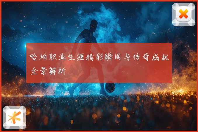 哈珀职业生涯精彩瞬间与传奇成就全景解析